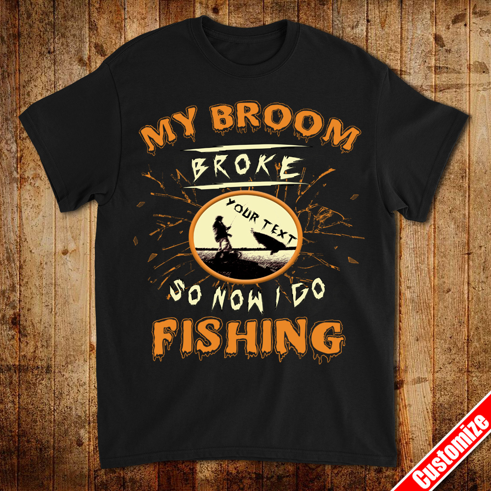 My Broom Broke So Now I Go Fishing In Halloween Day – Personalized Customize Your Name