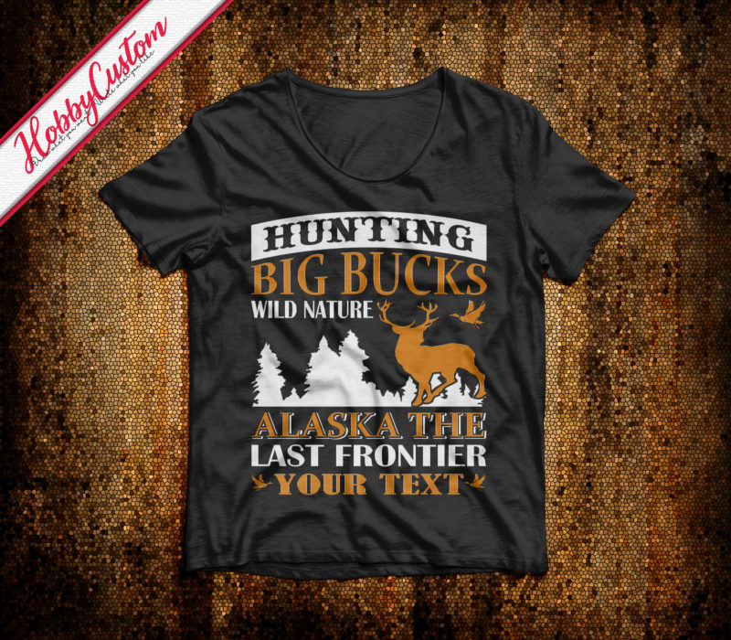 Hunting big bucks wild nature alaska the last frontier customize t-shirt
